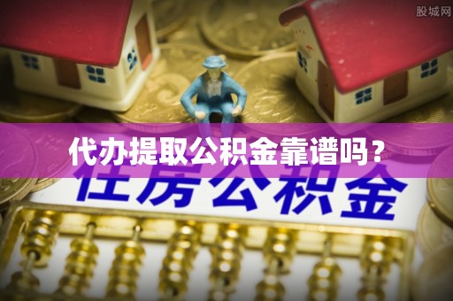 千山代办提取公积金靠谱吗？