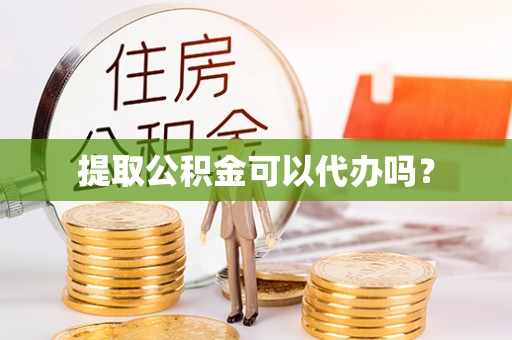 千山提取公积金可以代办吗？