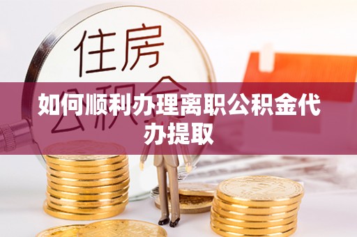 千山如何顺利办理离职公积金代办提取