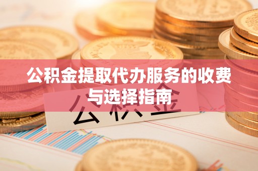 千山公积金提取代办服务的收费与选择指南