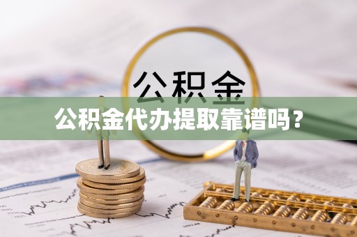 千山公积金代办提取靠谱吗？