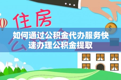 千山如何通过公积金代办服务快速办理公积金提取