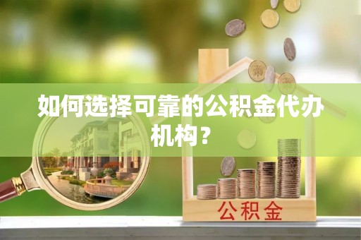 千山如何选择可靠的公积金代办机构？