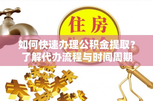 千山如何快速办理公积金提取？了解代办流程与时间周期