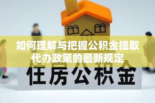 千山如何理解与把握公积金提取代办政策的最新规定