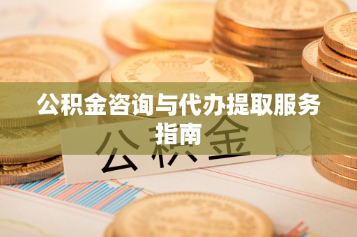 千山公积金咨询与代办提取服务指南