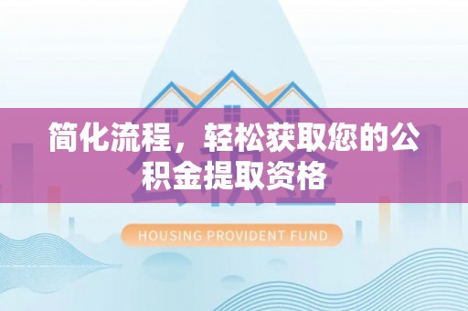 千山简化流程，轻松获取您的公积金提取资格