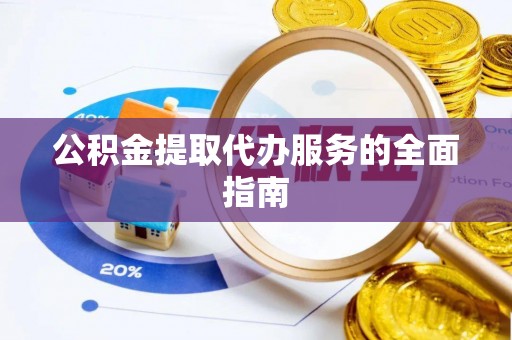 千山公积金提取代办服务的全面指南