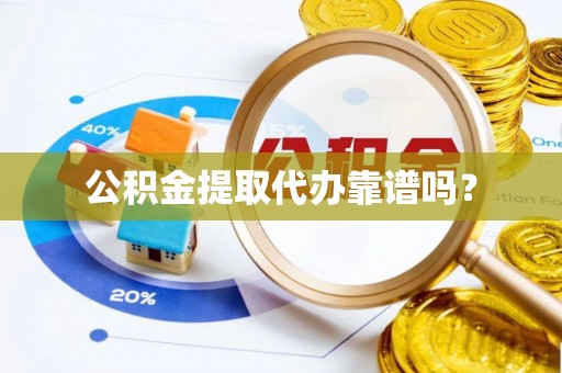 千山公积金提取代办靠谱吗？