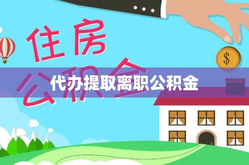 千山代办提取离职公积金