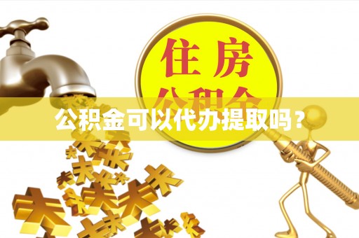 千山公积金可以代办提取吗？