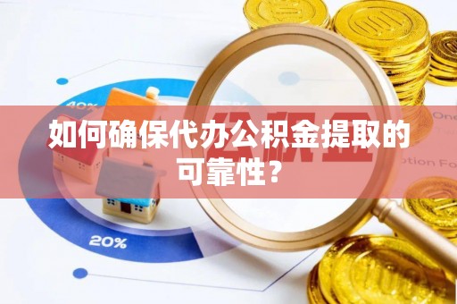 千山如何确保代办公积金提取的可靠性？