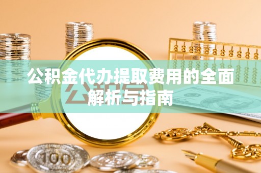 千山公积金代办提取费用的全面解析与指南