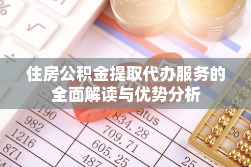 千山住房公积金提取代办服务的全面解读与优势分析