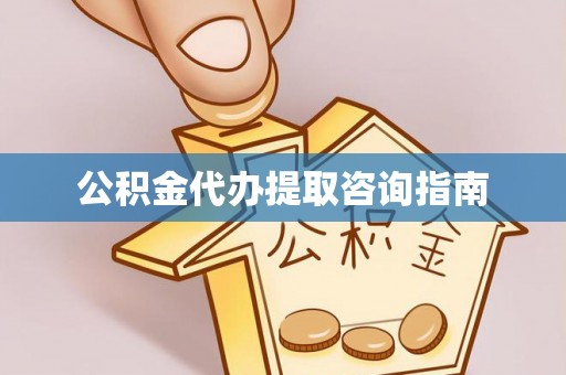 千山公积金代办提取咨询指南